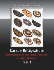 Römische Militärgeschichte Band 1 - Rekonstruktionsversuch einer römischen Truppenliste des sechsten Jahrhunderts