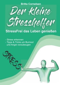 Der kleine Stress-Helfer - StressFrei das Leben genießen, Stress erkennen, Burnout, Angst & Co. vorbeugen, Tipps,Tricks und Sofort-Starthilfe