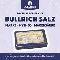 Bullrich Salz – Marke Mythos Magensäure - Auf den Spuren eines der ältesten deutschen Markenartikel
