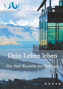 Dein Leben leben - Die fünf Wurzeln des Erfolges