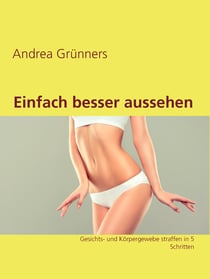 Einfach besser aussehen - Gesichts- und Körpergewebe straffen in 5 Schritten