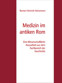 Medizin im antiken Rom - Eine Wissenschaftliche Hausarbeit aus dem Fachbereich der Geschichte