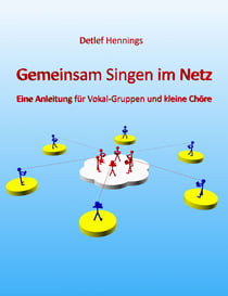 Gemeinsam Singen im Netz - Eine Anleitung für Vokal-Gruppen und kleine Chöre