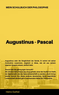 Mein Schulbuch der Philosophie  AUGUSTINUS - PASCAL - Augustinus oder die Dinglichkeit der Sünde - PASCAL ODER DIE GEKREUZIGTE VERNUNFT?