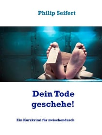 Dein Tode geschehe! - Ein Kurzkrimi für zwischendurch