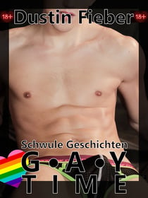 Gay Time - Schwule Geschichten - Gay Sexgeschichten ab 18 Jahren
