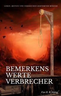 Bemerkenswerte Verbrecher - Leben, Motive und Verbrechen berühmter Mörder