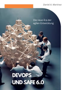 DevOps und SAFe 6.0 - Die neue Ära der agilen Entwicklung