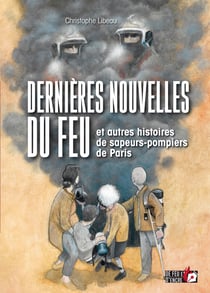 Dernières nouvelles du feu et autres histoires de sapeurs-pompiers
