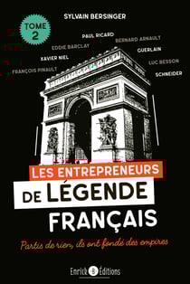 Les entrepreneurs de légende français tome 2 - les familles Lafarge, Schneider, Guerlain, François Pinault, Bernard Arnault, Paul Ricard, Serge Kampf, ... Partis de rien, ils ont fondé des empires