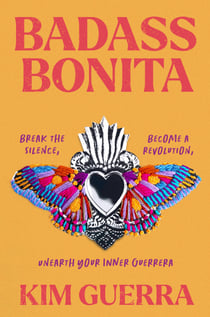 Badass Bonita - Break the Silence, Become a Revolution, Unearth Your Inner Guerrera