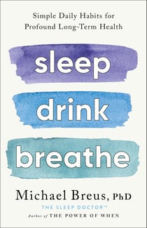 Sleep Drink Breathe - Simple Daily Habits for Profound Long-Term Health