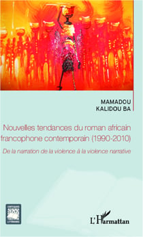 Nouvelles tendances du roman africain francophone contemporain (1990-2010) - De la narration de la violence à la violence narrative