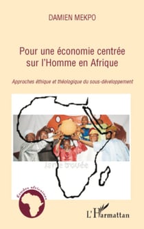 Pour une économie centrée sur l'Homme en Afrique - Approches éthique et théologique du sous-développement