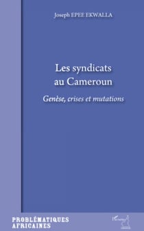 Les syndicats au Cameroun - Genèse, crises et mutations