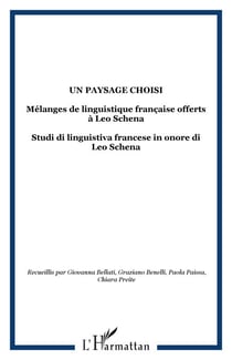 Un paysage choisi - Mélanges de linguistique française offerts à Leo Schena - Studi di linguistiva francese in onore di Leo Schena