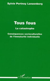 Tous fous - La catastrophe - Conséquences socioculturelles de l'immaturité individuelle