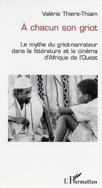 A chacun son griot - Le mythe du griot-narrateur dans la littérature et le cinéma d'Afrique de l'Ouest