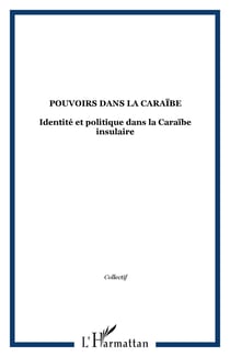 Pouvoirs dans la Caraïbe - Identité et politique dans la Caraïbe insulaire