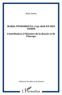 Maria Féodorovna 1759-1828 en son temps - Contribution à l'histoire de la Russie et de l'Europe