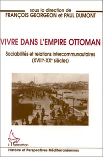 Vivre dans l'empire Ottoman - Sociabilités et relations intercommunautaires (XVIIIè-XXè siècles)