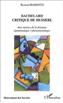 BACHELARD CRITIQUE DE HUSSERL - Aux racines de la fracture épistémologie / phénoménologie