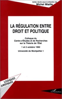 LA RÉGULATION ENTRE DROIT ET POLITIQUE - Colloque du Centre d'Etudes et de Recherches sur la Théorie de l'Etat