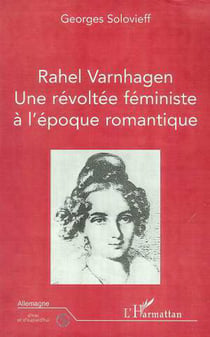 RAHEL VARHAGEN - Une révoltée féministe à l'époque romantique