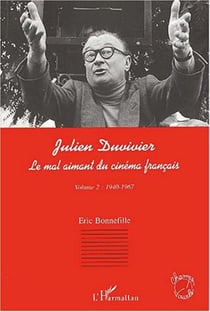 JULIEN DUVIVIER LE MAL AIMANT DU CINÉMA FRANÇAIS - Volume 2 : 1940-1967