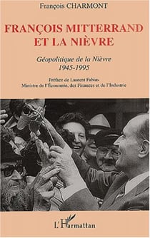 FRANCOIS MITTERRAND ET LA NIÈVRE - Géopolitique de la Nièvre 1945-1995