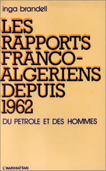 Les rapports franco-algériens depuis 1962 - Du pétrole et des hommes