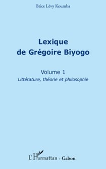 Lexique de Grégoire Biyogo (Volume 1) - Littérature, théorie et philosophie