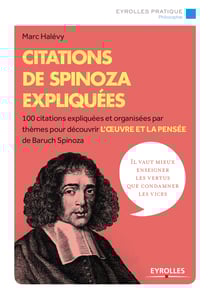 Citations de Spinoza expliquées - 100 citations expliquées et organisées par thèmes pour découvrir l'oeuvre et la pensée de Baruch Spinoza