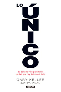 Lo único - La sencilla y sorprendente verdad que hay detrás del éxito