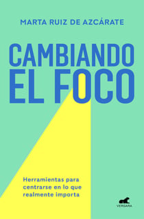 Cambiando el foco - Herramientas para centrarse en lo que realmente importa