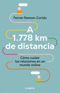 A 1.778 km de distancia - Cómo cuidar las relaciones en un mundo online
