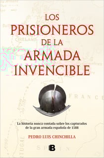 Los prisioneros de La Armada Invencible - La historia nunca contada sobre los capturados de la gran armada española de 1588