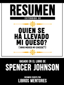 Resumen Extendido De Quien Se Ha Llevado Mi Queso? (Who Moved My Cheese?) – Basado En El Libro De Spencer Johnson
