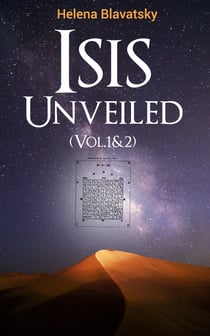 Isis Unveiled (Vol.1&2) - A Master-Key to the Mysteries of Ancient and Modern Science and Theology