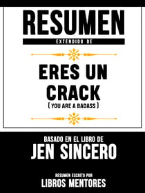 Resumen Extendido De Eres Un Crack (You Are A Badass) - Basado En El Libro De Jen Sincero
