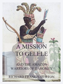 A Mission to Gelele - And the Amazon Warriors of Dahomey