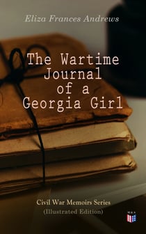 The Wartime Journal of a Georgia Girl (Illustrated Edition) - Civil War Memories Series