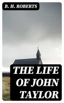 The Life of John Taylor - Third President of the Church of Jesus Christ of Latter-Day Saints