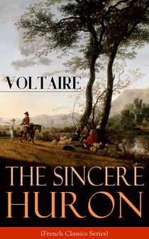 The Sincere Huron (French Classics Series) - Pupil of Nature: Religious satire from the French writer, historian and philosopher, famous for his wit, his attacks on the established Catholic Church, and his advocacy of freedom of religion