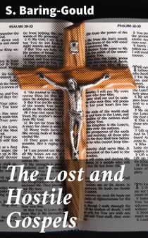 The Lost and Hostile Gospels - An Essay on the Toledoth Jeschu, and the Petrine and Pauline Gospels of the First Three Centuries of Which Fragments Remain