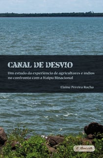 Canal de Desvio - Um estudo da experiência de agricultores e índios no confronto com a Itaipu Binacional