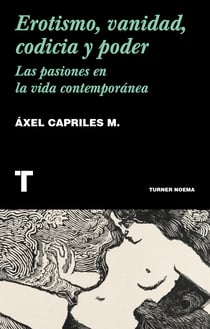 Erotismo, vanidad, codicia y poder - Las pasiones en la vida contemporánea