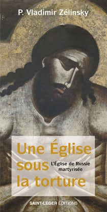 Une Église sous la torture - L'Église de Russie martyrisée