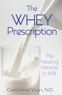 The Whey Prescription - The Healing Miracle in Milk