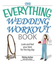 The Everything Wedding Workout Book - Look and Feel Your Best for the Big Day